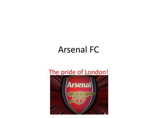 Arsenal FC

The pride of London!
 