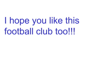 I hope you like this
football club too!!!
 
