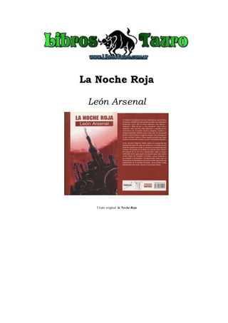 L
La
a N
No
oc
ch
he
e R
Ro
oj
ja
a
León Arsenal
Título original: la Noche Roja
 