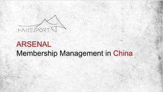 ARSENAL
Membership Management in China
 