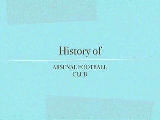 History of
ARSENAL FOOTBALL
      CLUB
 