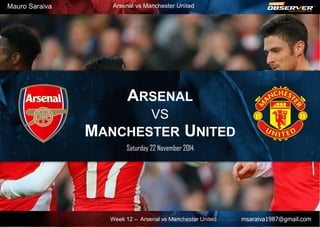 ARSENAL
VS
MANCHESTER UNITED
Saturday 22 November 2014
msaraiva1987@gmail.comWeek 12 – Arsenal vs Manchester United
Mauro Saraiva Arsenal vs Manchester United
 