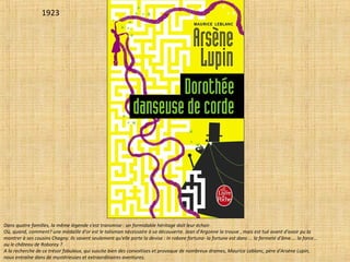 1923
Dans quatre familles, la même légende s'est transmise : un formidable héritage doit leur échoir.
Où, quand, comment? une médaille d'or est le talisman nécessaire à sa découverte. Jean d'Argonne la trouve , mais est tué avant d'avoir pu la
montrer à ses cousins Chagny. ils savent seulement qu'elle porte la devise : In robore fortuna- la fortune est dans ... la fermeté d'âme.... la force...
ou le château de Roborey ?
A la recherche de ce trésor fabuleux, qui suscite bien des convoitises et provoque de nombreux drames, Maurice Leblanc, père d'Arsène Lupin,
nous entraîne dans de mystérieuses et extraordinaires aventures.
 