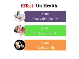 Effect On Health.
Acute:
Shock like Picture.
Acute:
Cholera- like GE.
Acute:
Garlic smell.
18
 