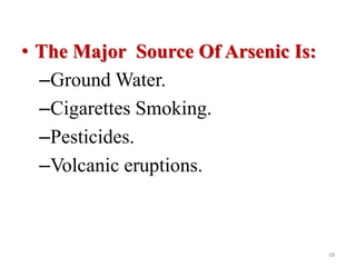 • The Major Source Of Arsenic Is:
–Ground Water.
–Cigarettes Smoking.
–Pesticides.
–Volcanic eruptions.
28
 