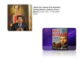 Simón José Antonio de la Santísima
Trinidad Bolívar y Palacios Ponte y
Blanco(24 July 1783 – 17 December
1830)
3
 
