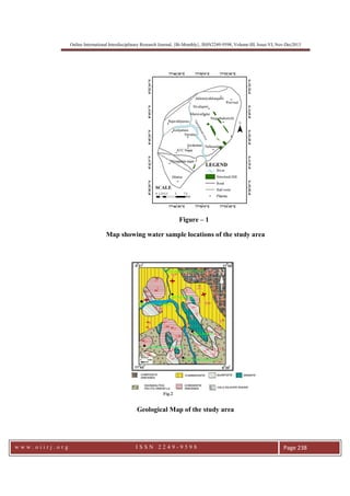 Online International Interdisciplinary Research Journal, {Bi-Monthly}, ISSN2249-9598, Volume-III, Issue-VI, Nov-Dec2013
w w w . o i i r j . o r g I S S N 2 2 4 9 - 9 5 9 8 Page 238
Figure – 1
Map showing water sample locations of the study area
Geological Map of the study area
 