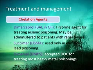 Treatment and management
• Dimercaprol (BAL in Oil): First-line agent for
treating arsenic poisoning. May be
administered to patients with renal failure.
• Succimer (DSMA): used only in childhood
lead poisoning.
• Dimerval (DMPS): accepted DOC for
treating most heavy metal poisonings.
Chelation Agents
38
Telugu Doctors.co.in
 