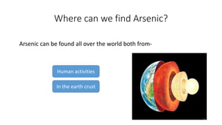 Where can we find Arsenic?
Arsenic can be found all over the world both from-
Human activities
In the earth crust
18
 