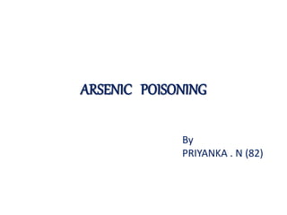 ARSENIC POISONING
By
PRIYANKA . N (82)
 