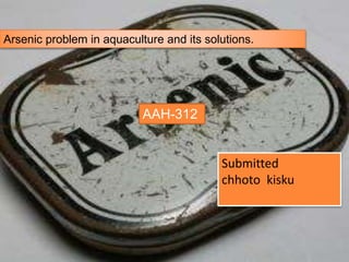 Submitted
chhoto kisku
Arsenic problem in aquaculture and its solutions.
AAH-312
 