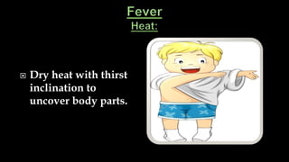  Dry heat with thirst
inclination to
uncover body parts.
 