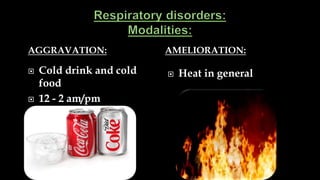 AGGRAVATION: AMELIORATION:
 Cold drink and cold
food
 12 - 2 am/pm
 Heat in general
 