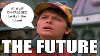What will
ON-PAGE SEO
be like in the
future?
 