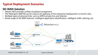 HUAWEI TECHNOLOGIES CO., LTD. Huawei Confidential 6
Typical Deployment Scenarios
SD-WAN Solution
• iMaster NCE provides un...