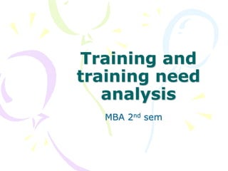 Training and
training need
analysis
MBA 2nd sem
 
