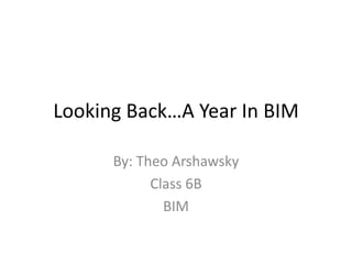 Looking Back…A Year In BIM

      By: Theo Arshawsky
            Class 6B
              BIM
 