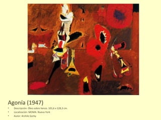 Agonía (1947) Descripción: Óleo sobre lienzo. 101,6 x 128,3 cm. Localización: MOMA. Nueva York Autor: Arshile Gorky 