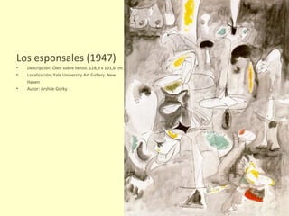 Los esponsales (1947) Descripción: Óleo sobre lienzo. 128,9 x 101,6 cm. Localización: Yale University Art Gallery. New  Haven Autor: Arshile Gorky 