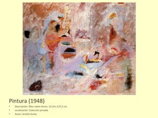 Pintura (1948) Descripción: Óleo sobre lienzo. 111,8 x 137,2 cm. Localización: Colección privada Autor: Arshile Gorky 