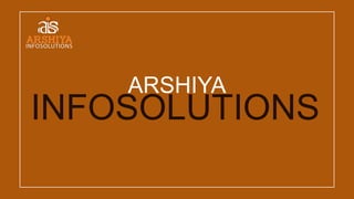 ARSHIYA
INFOSOLUTIONS
 