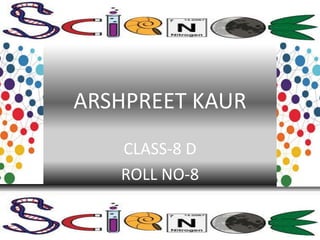 ARSHPREET KAUR
CLASS-8 D
ROLL NO-8
 