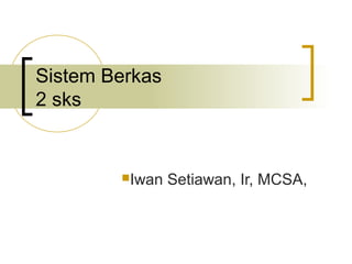 Sistem Berkas
2 sks


        Iwan   Setiawan, Ir, MCSA,
 