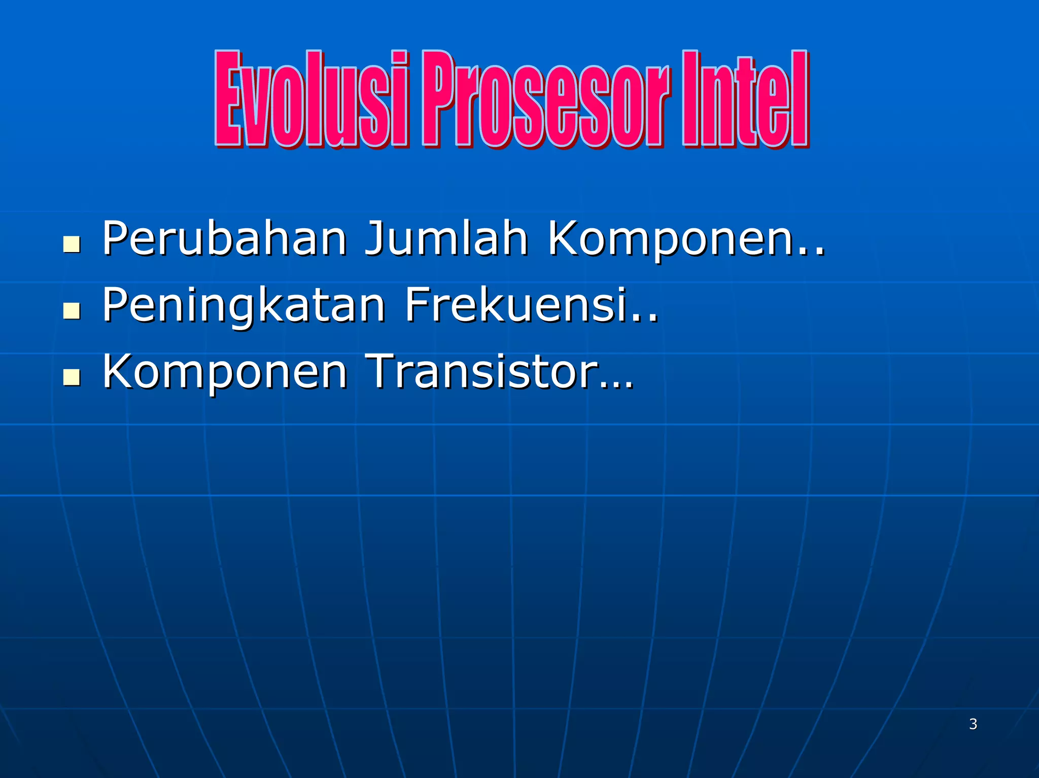 Perubahan Jumlah Komponen..
Peningkatan Frekuensi..
Komponen Transistor…




                              3
 