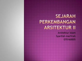 Arsitektur islam
Syarifah marfirah
       070160005
 