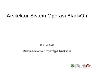 Arsitektur Sistem Operasi BlankOn




                  26 April 2011

      Mohammad Anwari mdamt@di.blankon.in
 