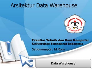 Fakultas Teknik dan Ilmu Komputer
Universitas Teknokrat Indonesia
Arsitektur Data Warehouse
Setiawansyah, M.Kom.
Data Warehouse
 