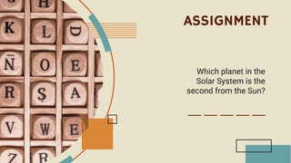 ASSIGNMENT
Which planet in the
Solar System is the
second from the Sun?
__ __ __ __ __
 