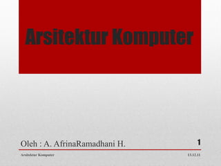 Arsitektur Komputer




Oleh : A. AfrinaRamadhani H.         1
Arsitektur Komputer            13.12.11
 