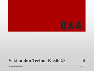 Q&A


Sekian dan Terima Kasih       12
Arsitektur Komputer         13.12.11
 