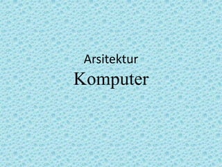 Arsitektur
Komputer
 