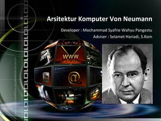 Arsitektur Komputer Von Neumann
Developer : Mochammad Syafrie Wahyu Pangestu
Adviser : Selamet Hariadi, S.Kom
 