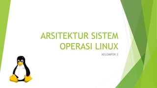 ARSITEKTUR SISTEM
OPERASI LINUX
KELOMPOK 2
 