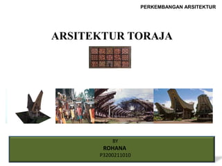 PERKEMBANGAN ARSITEKTUR ARSITEKTUR TORAJA BY ROHANA  P3200211010 BY ROHANA P3200211402 