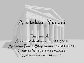 Arsitektur Yunani
Disusun oleh :
Steven Valentinus 14.184.3018
Andreas Dame Stephanus 14.184.0041
Charles Wijaya 14.184.0022
Calvindoro 14.184.0012
 