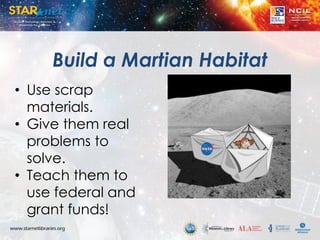 Build a Martian Habitat
• Use scrap
materials.
• Give them real
problems to
solve.
• Teach them to
use federal and
grant funds!
 