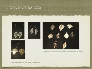 LINEA NATURALEZA




                                             Colgantes: se montan con cordón fino de lino o de cuero.




  Piezas bañadas en oro mate y brillantes.
 