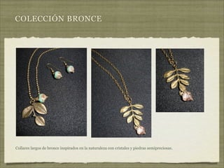 COLECCIÓN BRONCE




Collares largos de bronce inspirados en la naturaleza con cristales y piedras semipreciosas.
 