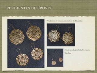 PENDIENTES DE BRONCE


                 Pendientes de bronce con motivos de Mandalas




                                      Pendientes largos bañados en oro
                                      Mandala
 