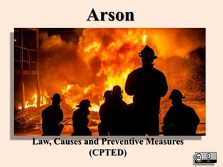 Arson
Law, Causes and Preventive Measures
(CPTED)
 