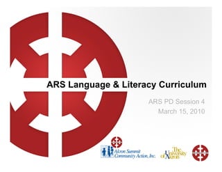 ARS Language & Literacy Curriculum
                     ARS PD Session 4
                       March 15, 2010
 