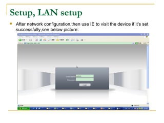 Setup, LAN setup
 After network configuration,then use IE to visit the device if it's set
successfully,see below picture:
 