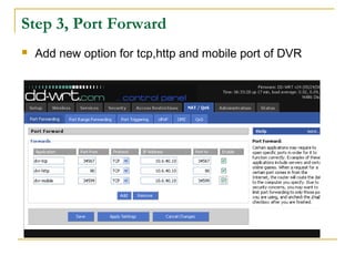 Step 3, Port Forward
 Add new option for tcp,http and mobile port of DVR
 