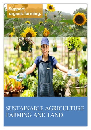 1
SUSTAINABLE AGRICULTURE
FARMING AND LAND
 