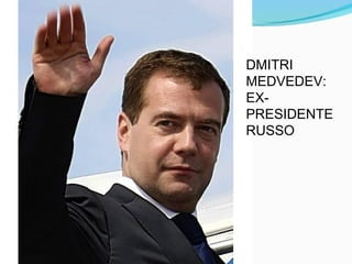 DMITRI
MEDVEDEV:
EX-
PRESIDENTE
RUSSO
 