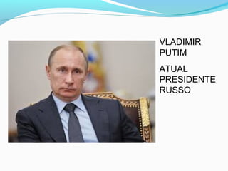 VLADIMIR
PUTIM
ATUAL
PRESIDENTE
RUSSO
 